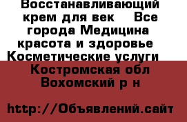 Восстанавливающий крем для век  - Все города Медицина, красота и здоровье » Косметические услуги   . Костромская обл.,Вохомский р-н